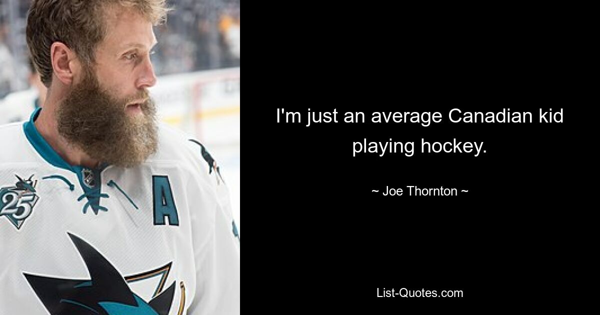 I'm just an average Canadian kid playing hockey. — © Joe Thornton