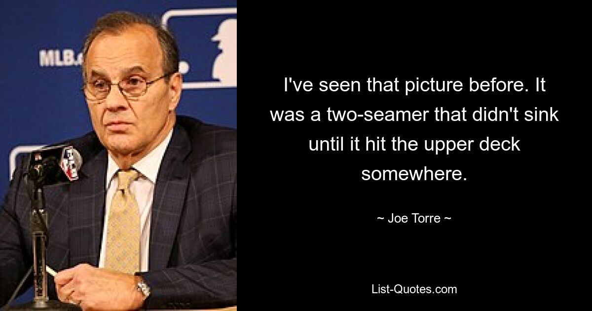 I've seen that picture before. It was a two-seamer that didn't sink until it hit the upper deck somewhere. — © Joe Torre