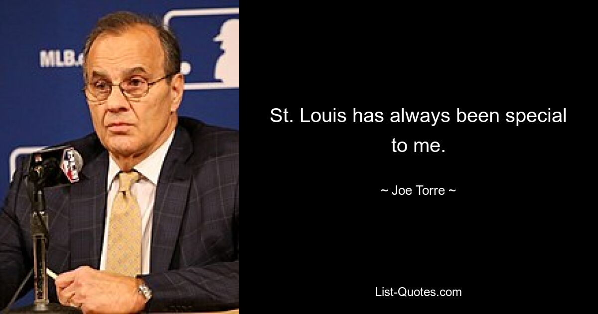 St. Louis has always been special to me. — © Joe Torre