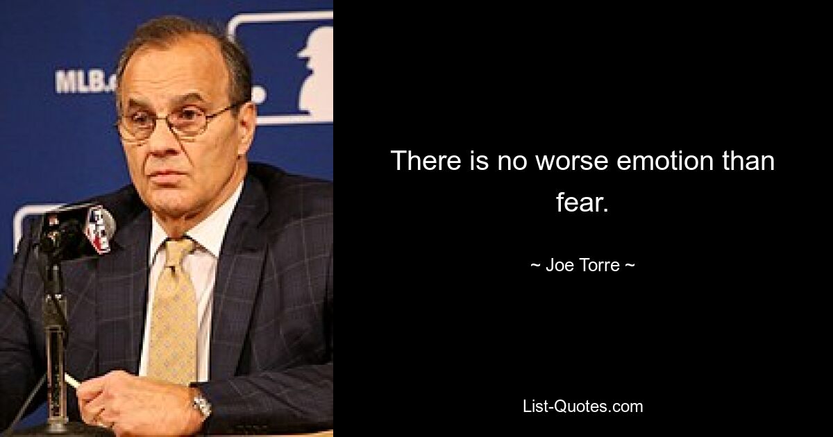 There is no worse emotion than fear. — © Joe Torre