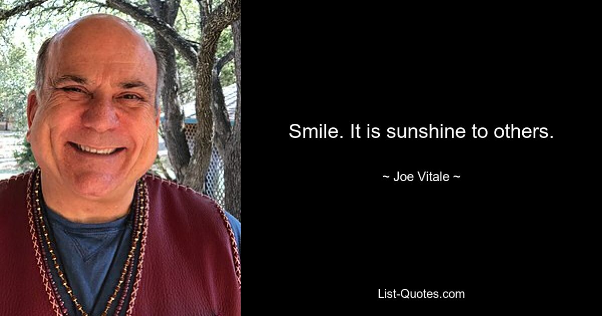 Smile. It is sunshine to others. — © Joe Vitale