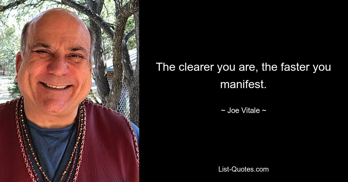 The clearer you are, the faster you manifest. — © Joe Vitale