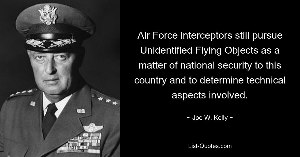 Air Force interceptors still pursue Unidentified Flying Objects as a matter of national security to this country and to determine technical aspects involved. — © Joe W. Kelly