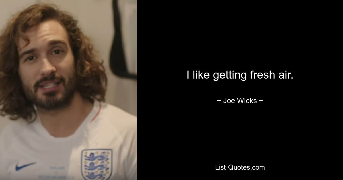 I like getting fresh air. — © Joe Wicks