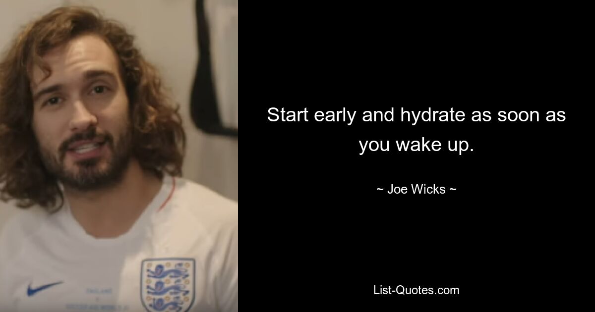 Start early and hydrate as soon as you wake up. — © Joe Wicks