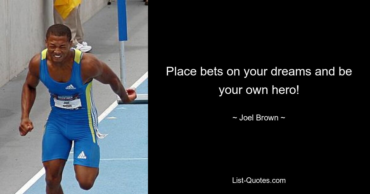 Place bets on your dreams and be your own hero! — © Joel Brown