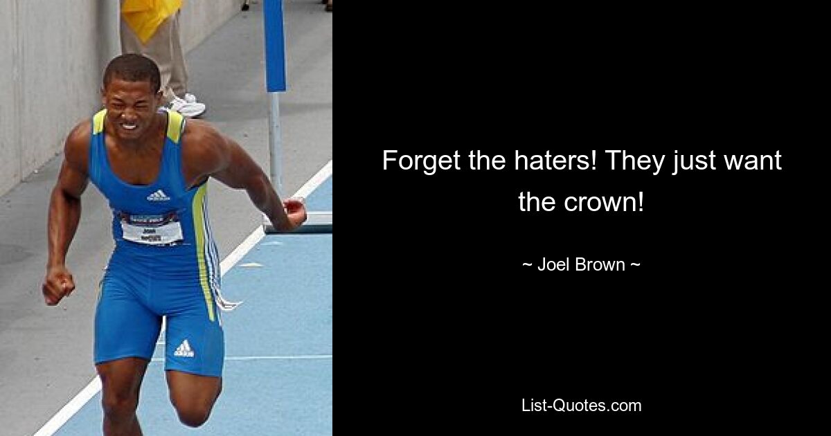 Forget the haters! They just want the crown! — © Joel Brown