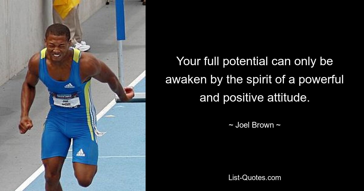 Your full potential can only be awaken by the spirit of a powerful and positive attitude. — © Joel Brown