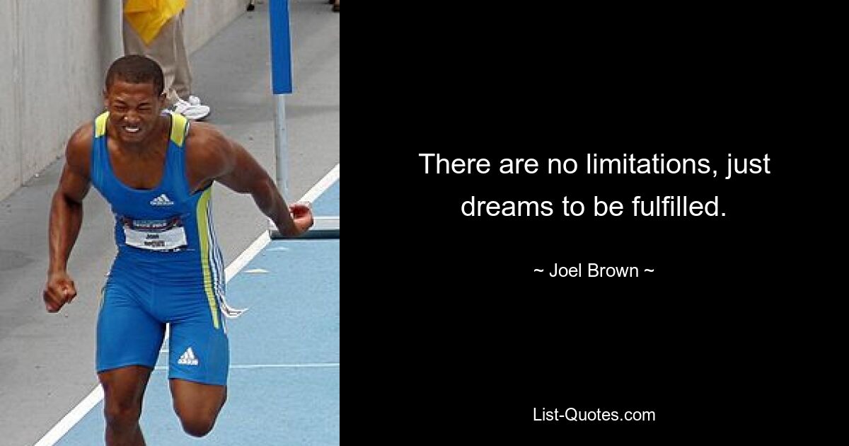 There are no limitations, just dreams to be fulfilled. — © Joel Brown