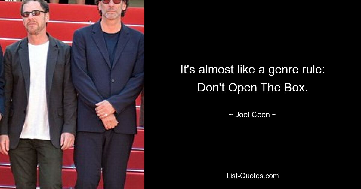 It's almost like a genre rule: Don't Open The Box. — © Joel Coen