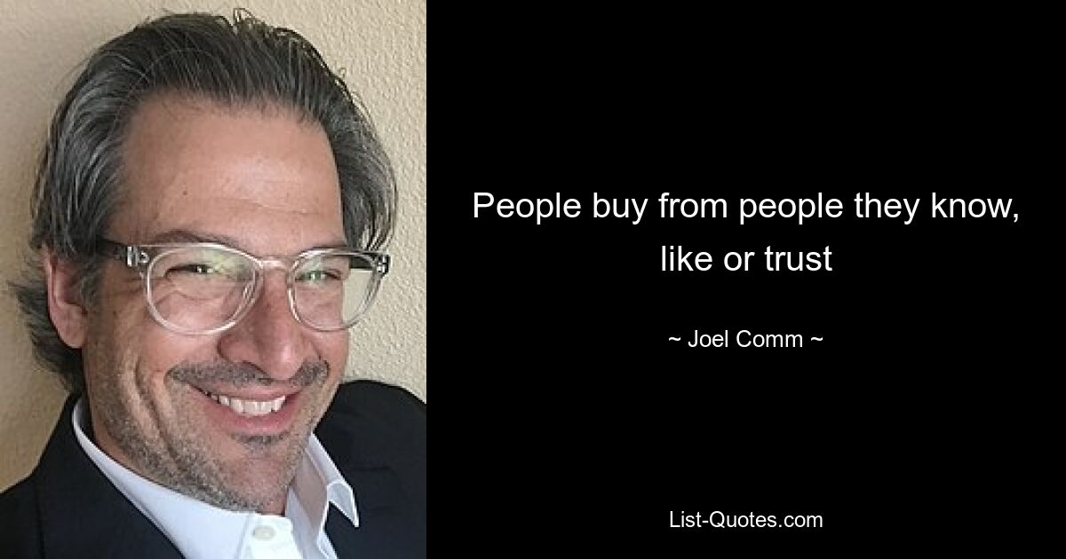 People buy from people they know, like or trust — © Joel Comm