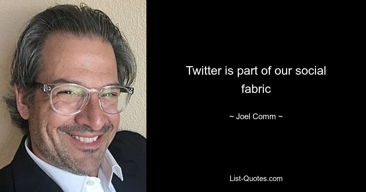 Twitter is part of our social fabric — © Joel Comm