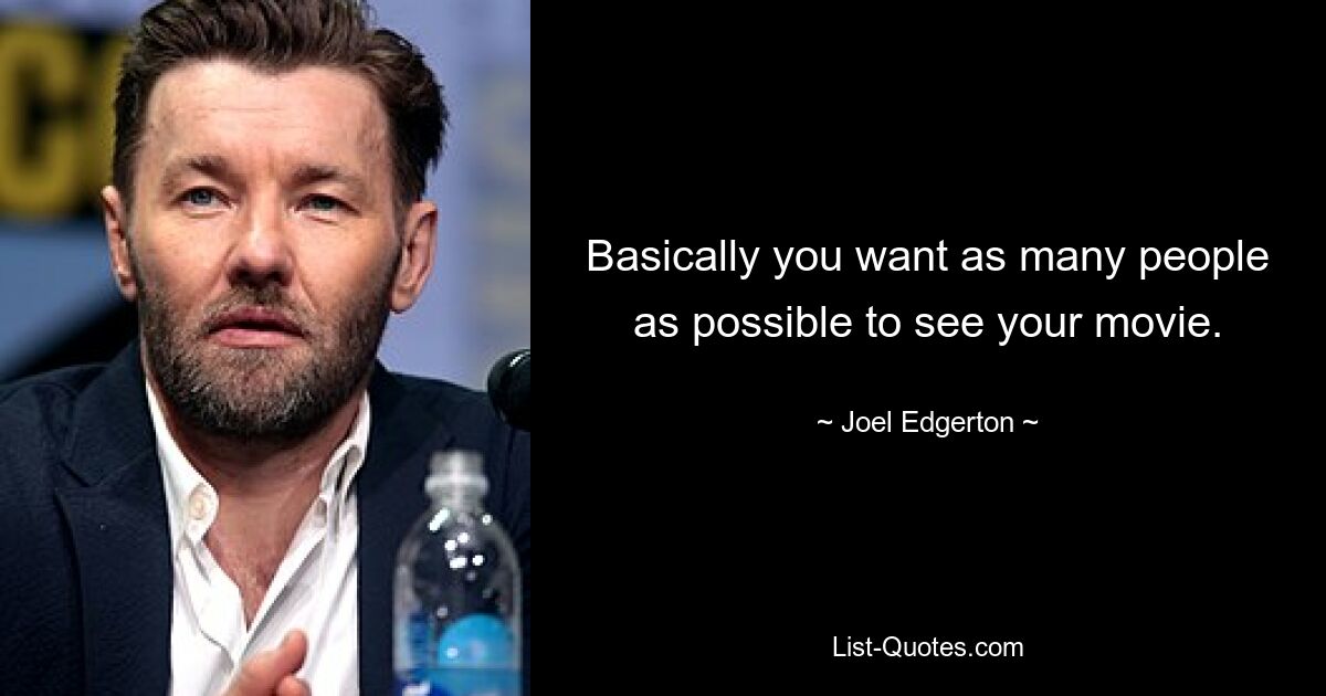 Basically you want as many people as possible to see your movie. — © Joel Edgerton