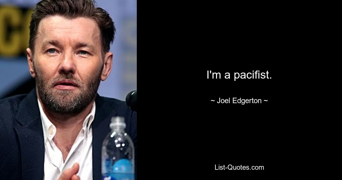 I'm a pacifist. — © Joel Edgerton