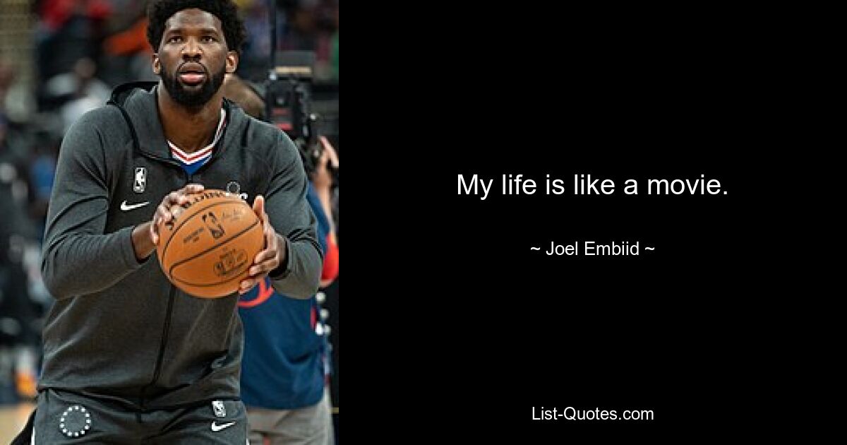 My life is like a movie. — © Joel Embiid