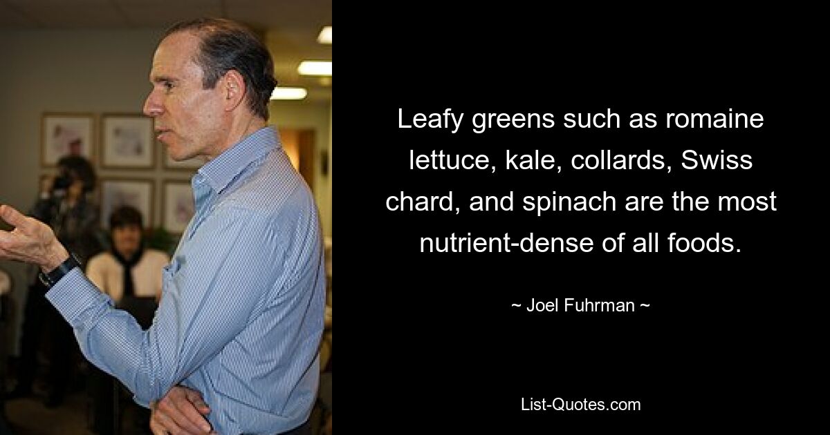 Leafy greens such as romaine lettuce, kale, collards, Swiss chard, and spinach are the most nutrient-dense of all foods. — © Joel Fuhrman