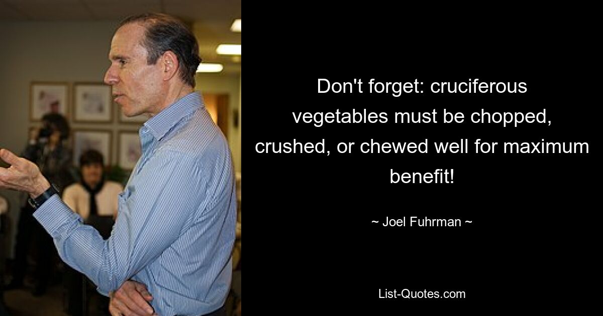 Don't forget: cruciferous vegetables must be chopped, crushed, or chewed well for maximum benefit! — © Joel Fuhrman