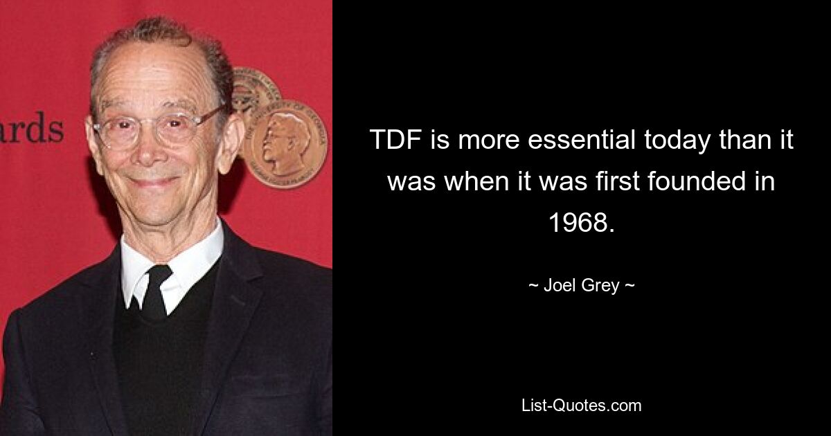 TDF is more essential today than it was when it was first founded in 1968. — © Joel Grey