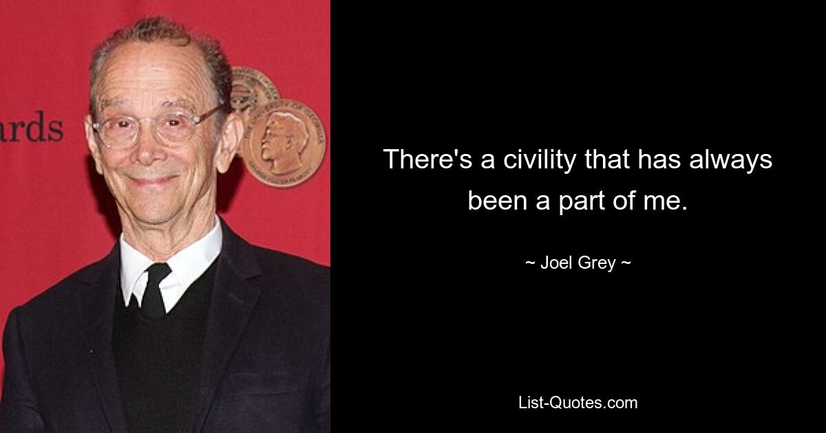 There's a civility that has always been a part of me. — © Joel Grey