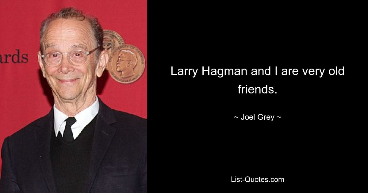 Larry Hagman and I are very old friends. — © Joel Grey