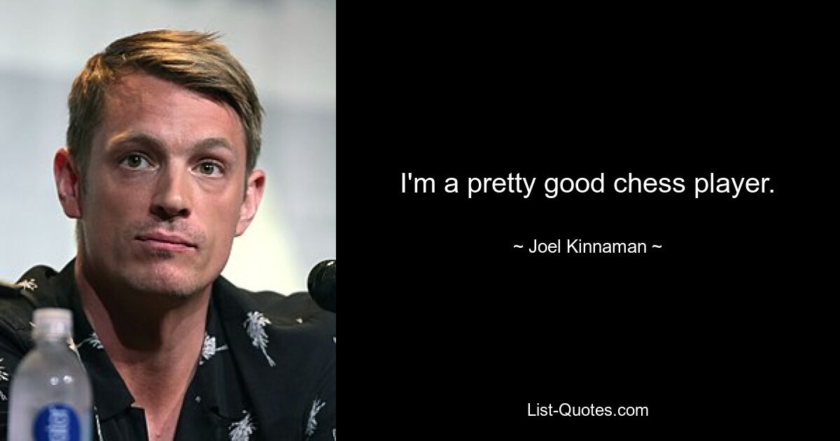 I'm a pretty good chess player. — © Joel Kinnaman