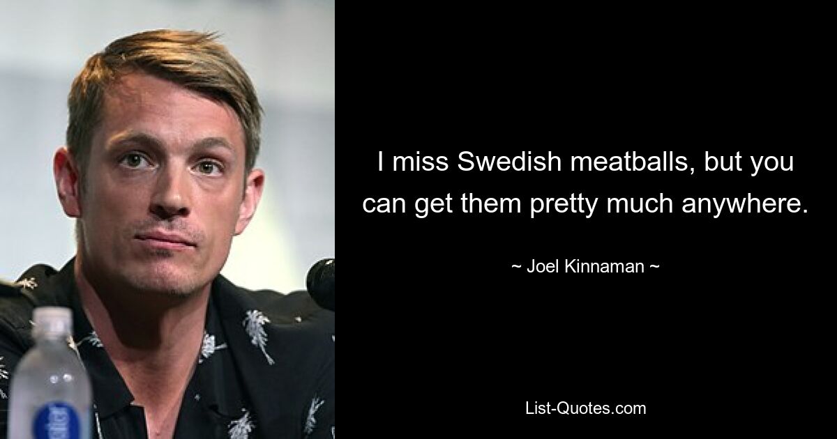 Ich vermisse schwedische Fleischbällchen, aber die bekommt man eigentlich überall. — © Joel Kinnaman