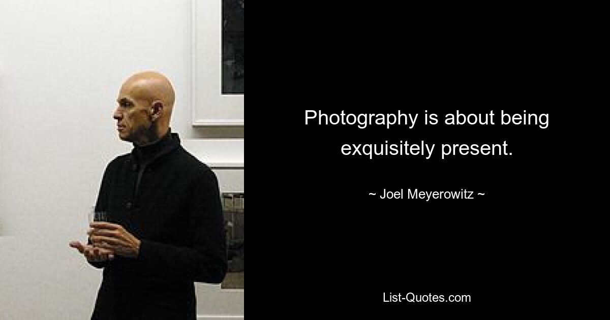 Photography is about being exquisitely present. — © Joel Meyerowitz