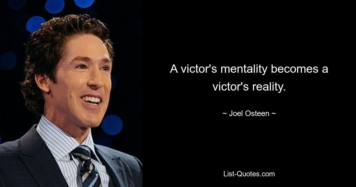 A victor's mentality becomes a victor's reality. — © Joel Osteen