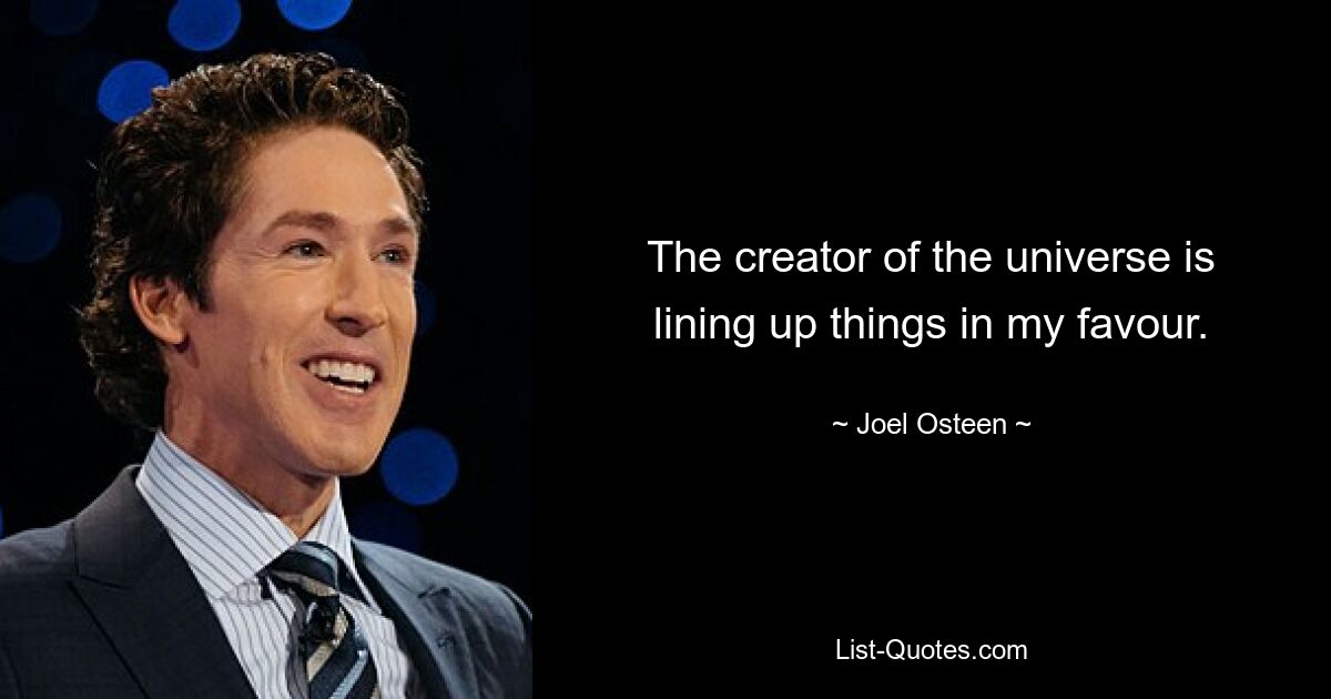 The creator of the universe is lining up things in my favour. — © Joel Osteen