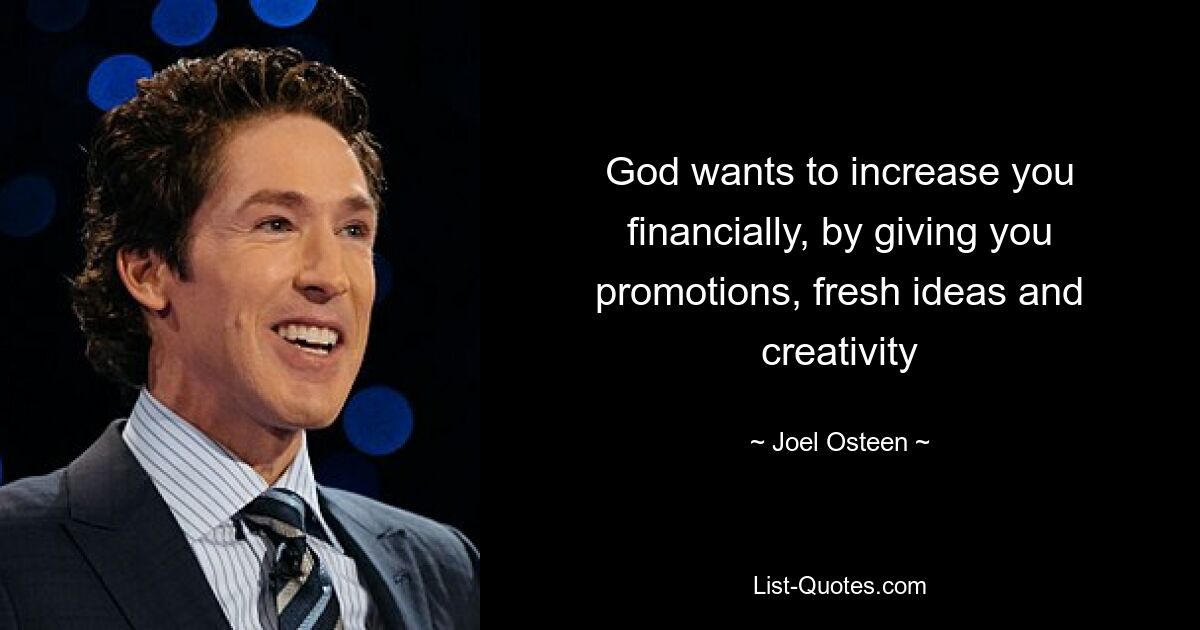 God wants to increase you financially, by giving you promotions, fresh ideas and creativity — © Joel Osteen