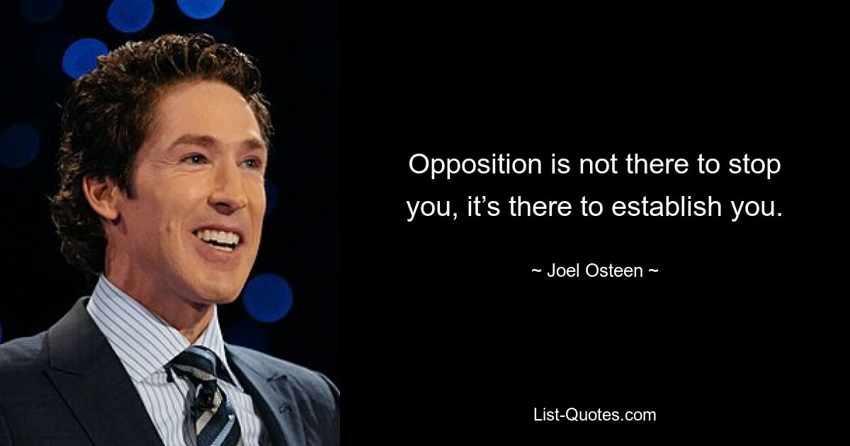 Opposition is not there to stop you, it’s there to establish you. — © Joel Osteen