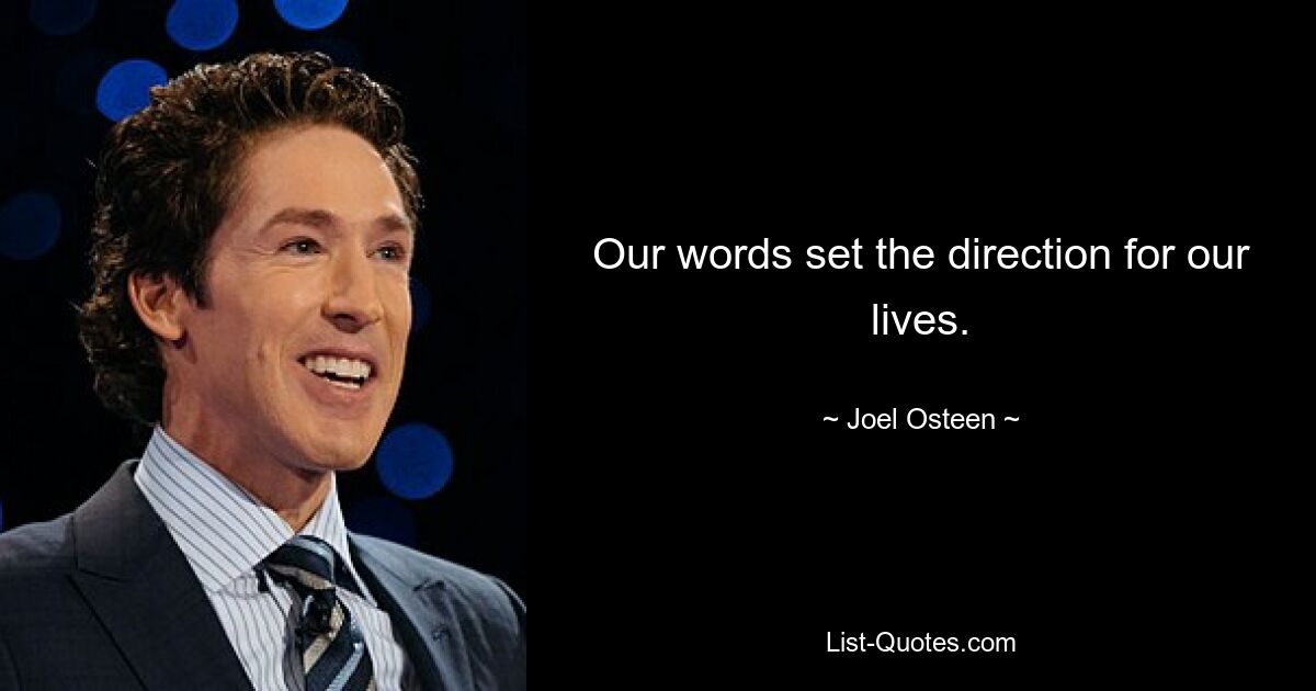 Our words set the direction for our lives. — © Joel Osteen