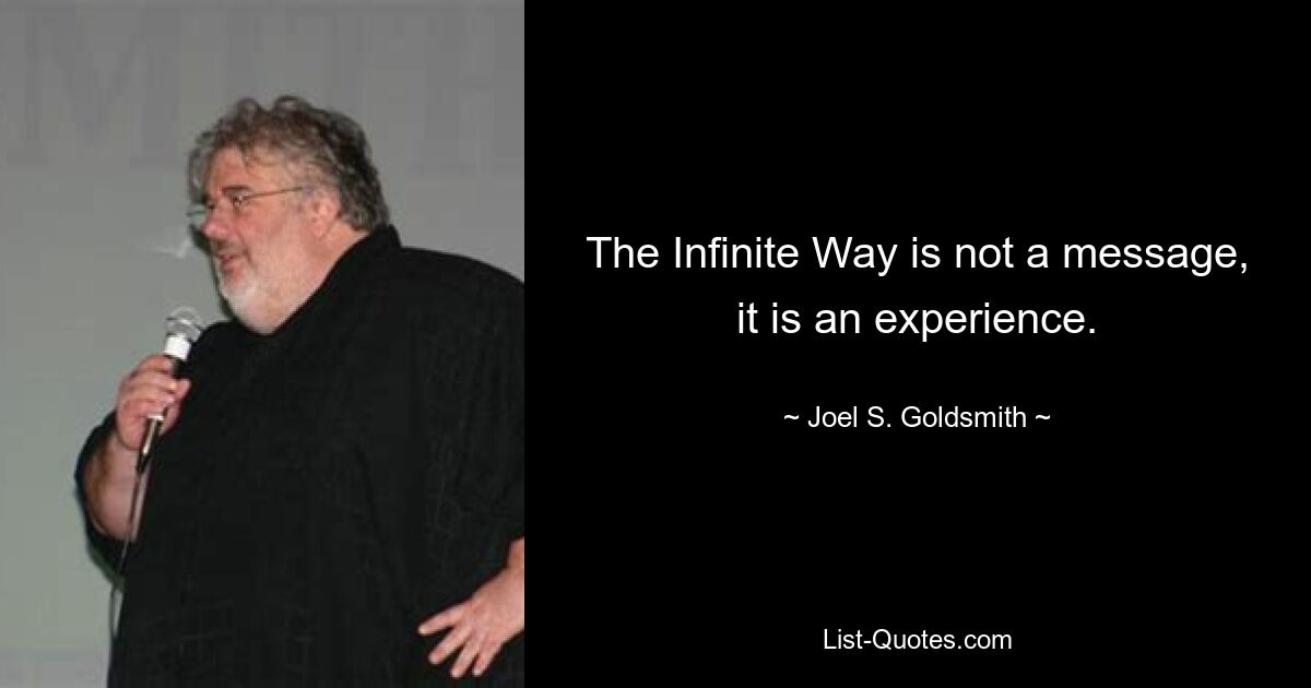 The Infinite Way is not a message, it is an experience. — © Joel S. Goldsmith