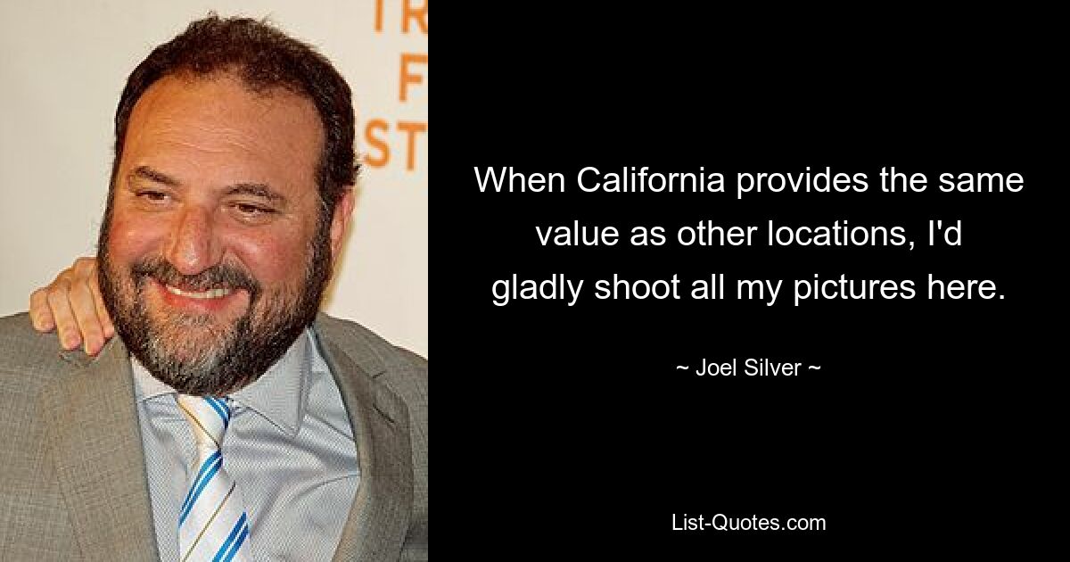 When California provides the same value as other locations, I'd gladly shoot all my pictures here. — © Joel Silver