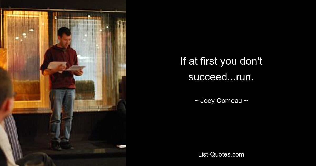 If at first you don't succeed...run. — © Joey Comeau