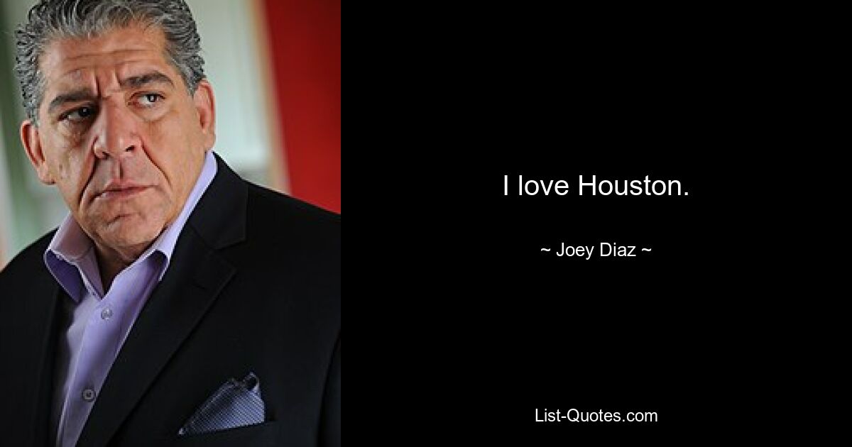 I love Houston. — © Joey Diaz