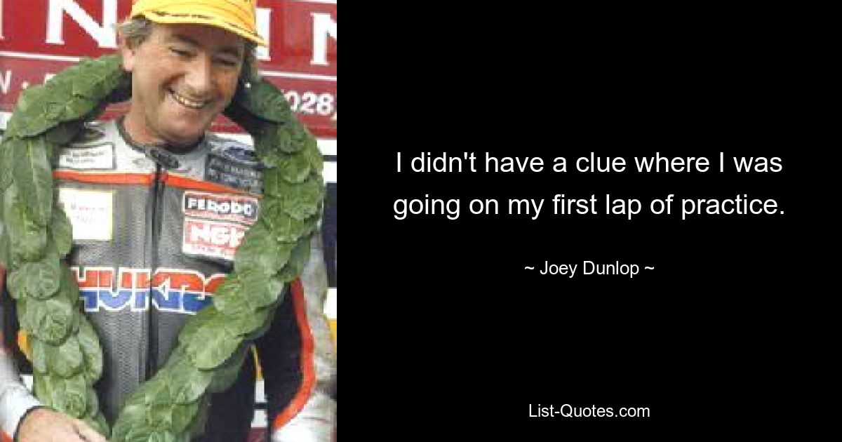 Ich hatte keine Ahnung, wohin ich in meiner ersten Trainingsrunde wollte. — © Joey Dunlop 