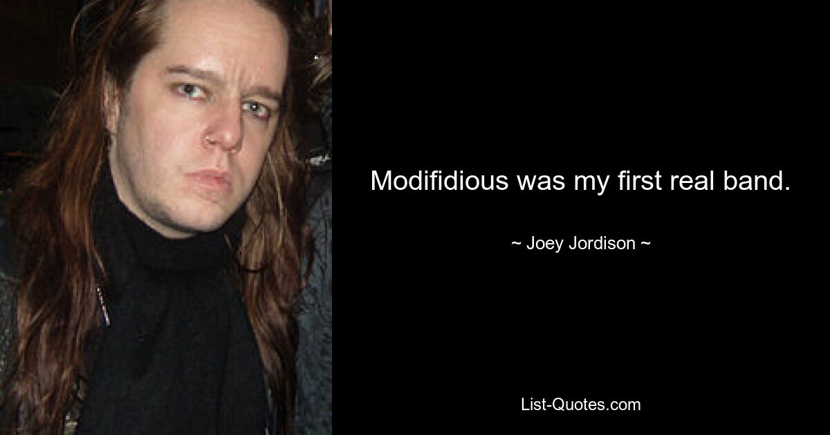 Modifidious was my first real band. — © Joey Jordison