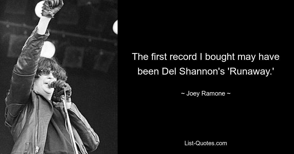 The first record I bought may have been Del Shannon's 'Runaway.' — © Joey Ramone