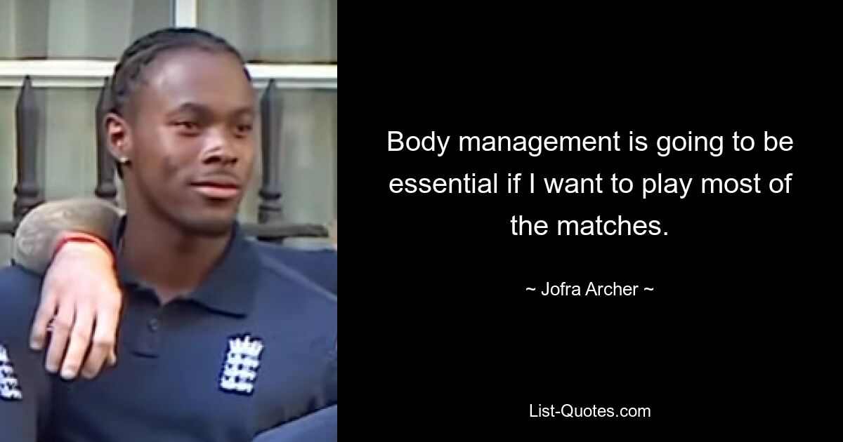 Body management is going to be essential if I want to play most of the matches. — © Jofra Archer