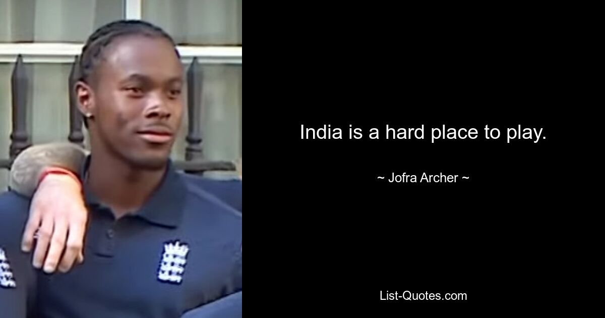 India is a hard place to play. — © Jofra Archer