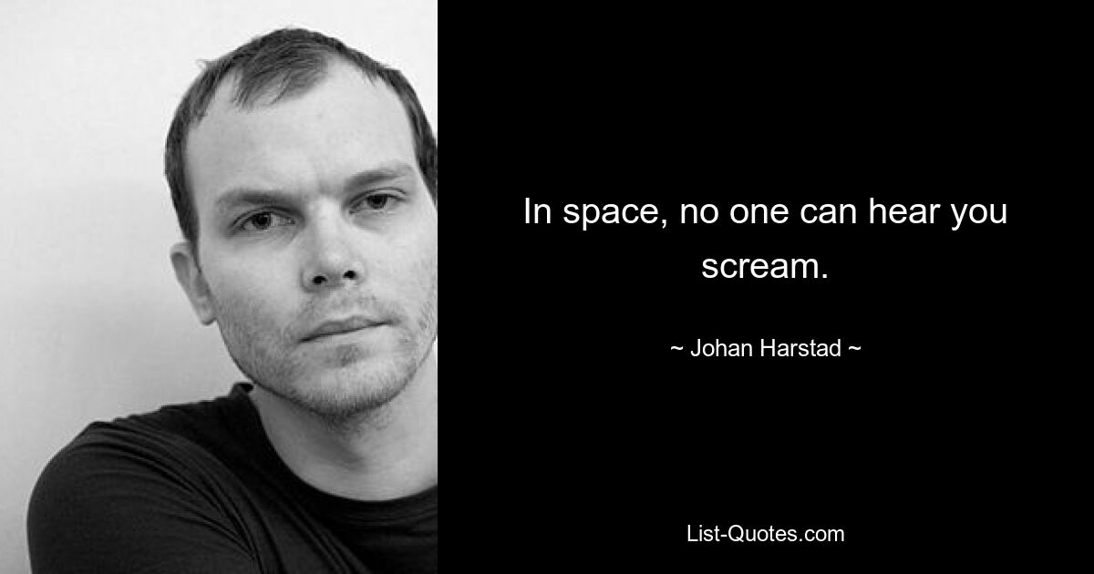 In space, no one can hear you scream. — © Johan Harstad