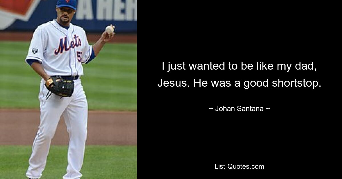 Ich wollte einfach nur wie mein Vater sein, Jesus. Er war ein guter Shortstop. — © Johan Santana