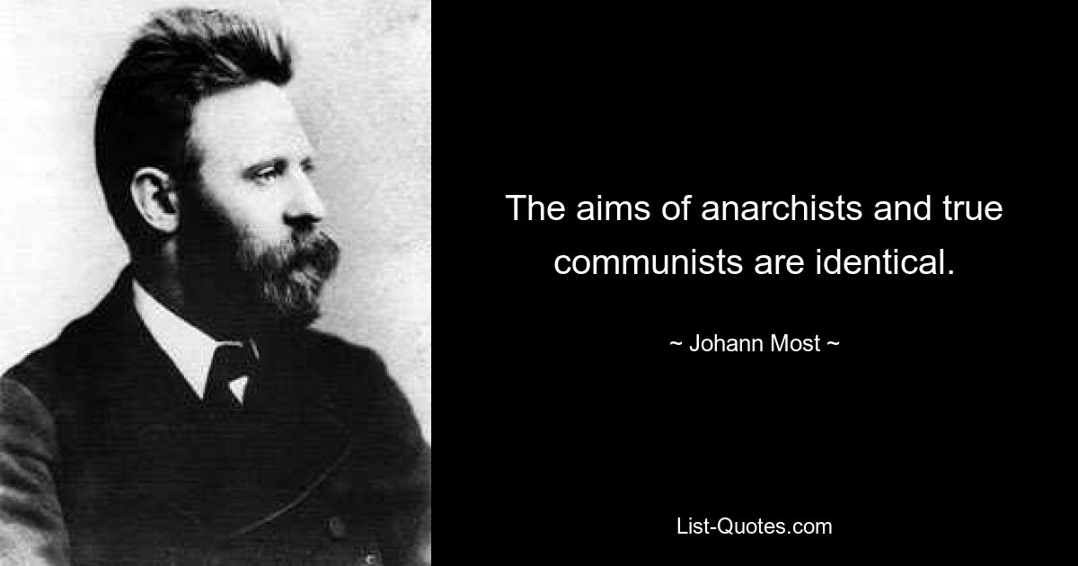 Die Ziele von Anarchisten und echten Kommunisten sind identisch. — © Johann Most