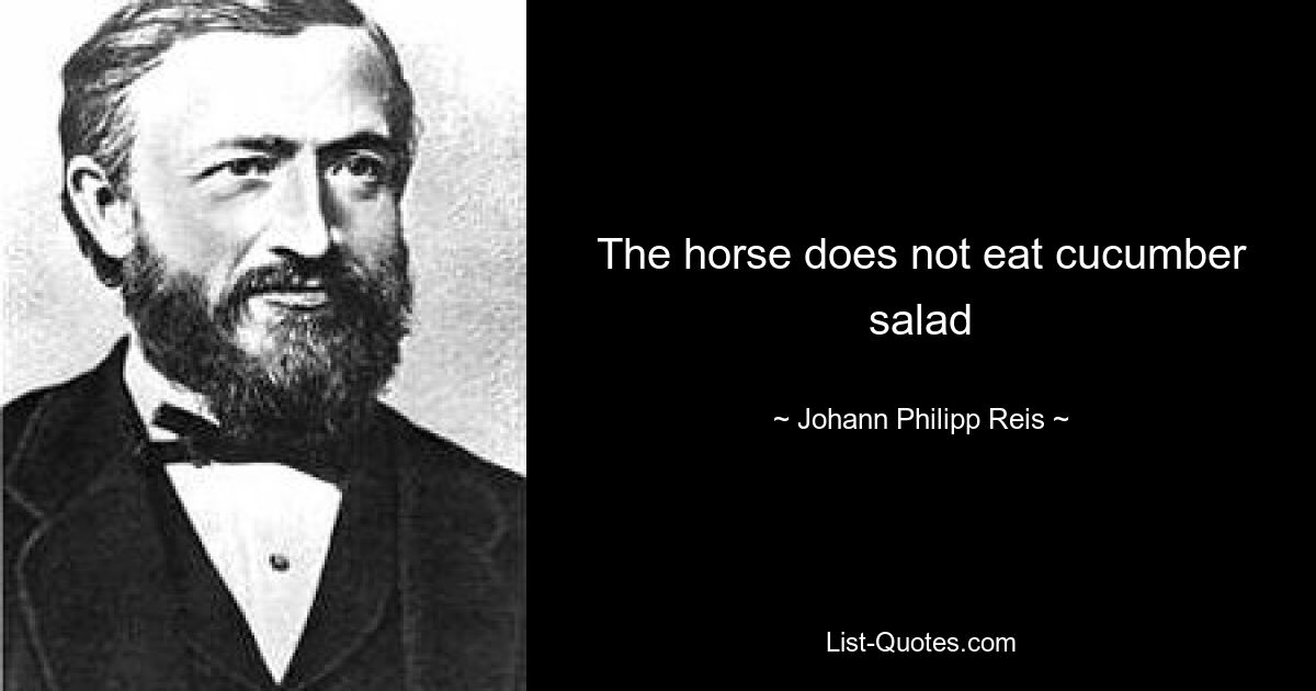 The horse does not eat cucumber salad — © Johann Philipp Reis