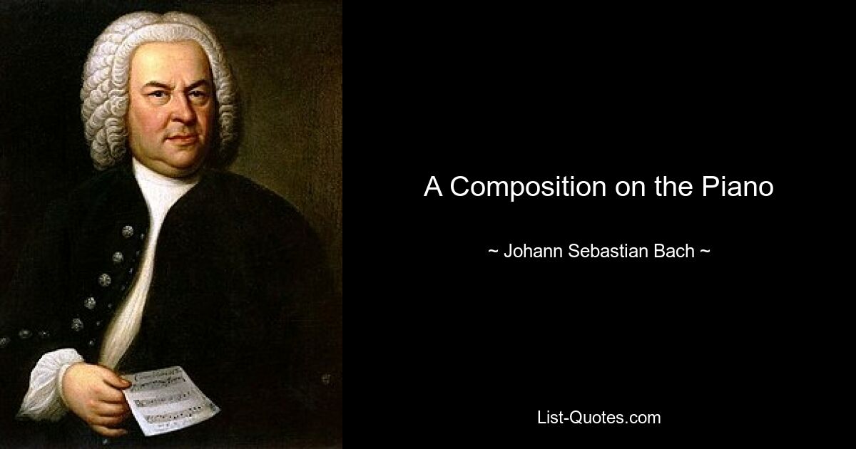 A Composition on the Piano — © Johann Sebastian Bach