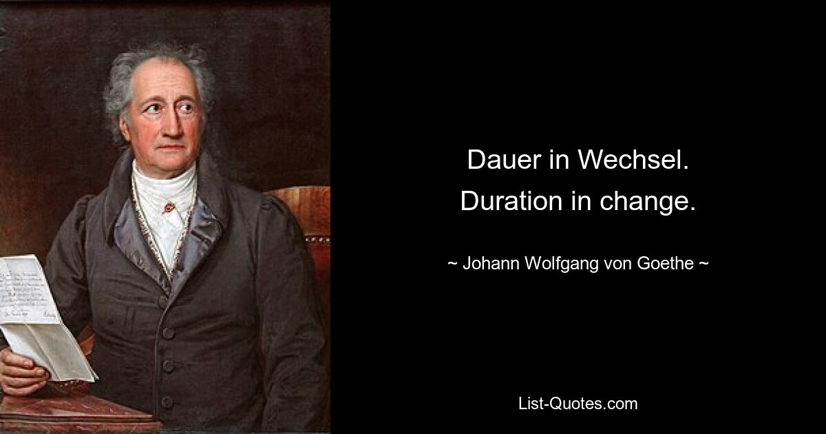 Dauer in Wechsel.
Duration in change. — © Johann Wolfgang von Goethe