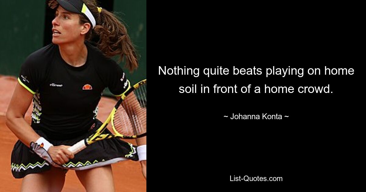 Nothing quite beats playing on home soil in front of a home crowd. — © Johanna Konta