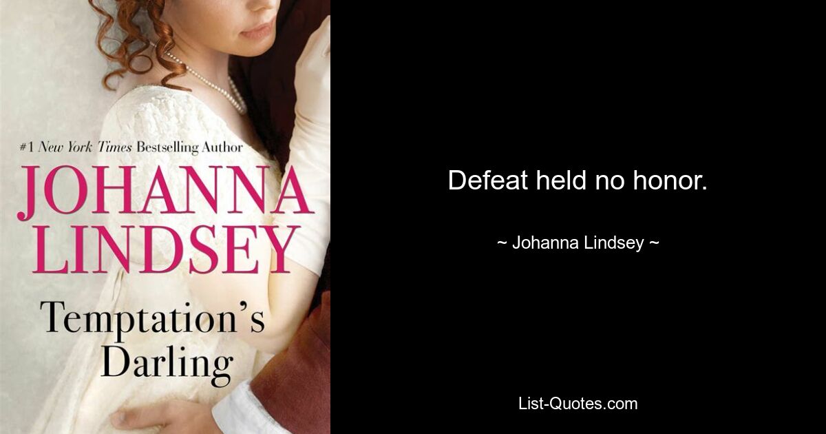 Defeat held no honor. — © Johanna Lindsey