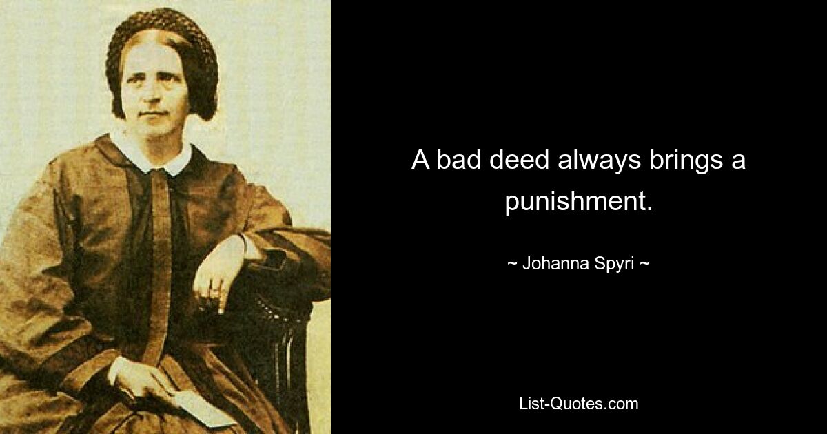 A bad deed always brings a punishment. — © Johanna Spyri